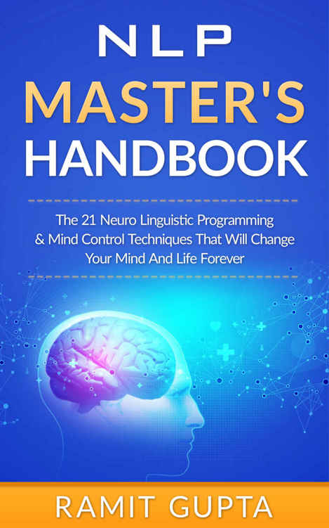 NLP: NLP Master's Handbook: The 21 Neuro Linguistic Programming & Mind Control Techniques That Will Change Your Mind and Life Forever (NLP Training, Self-Esteem, Confidence Series)