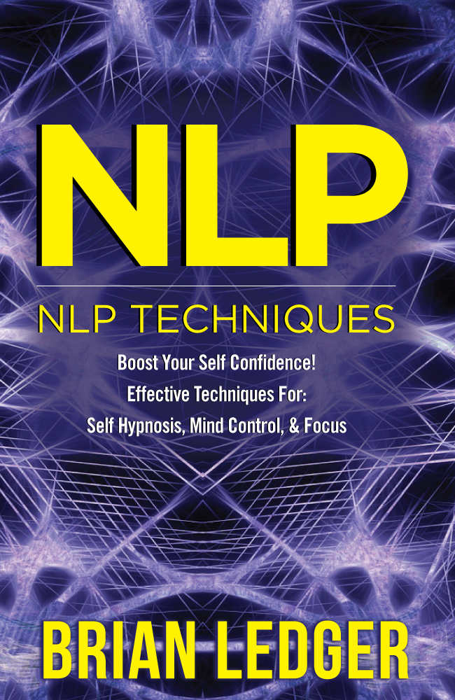 NLP: NLP Techniques - Boost Your Self Confidence! Effective Techniques For: Self Hypnosis, Mind Control, & Focus. (Self Control, Mindset, CBT, Hypnotism, ... NLP Programming, NLP Techniques Book 1)