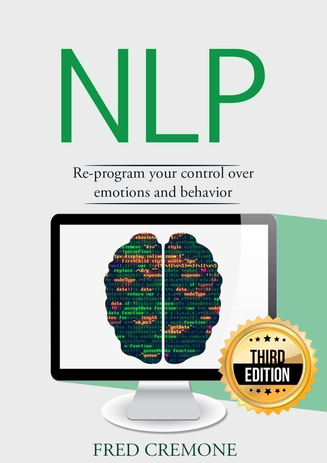 NLP: Neuro Linguistic Programming: Re-program your control over emotions and behavior, Mind Control - 3rd Edition (Hypnosis, Meditation, Zen, Self-Hypnosis, Mind Control, CBT)
