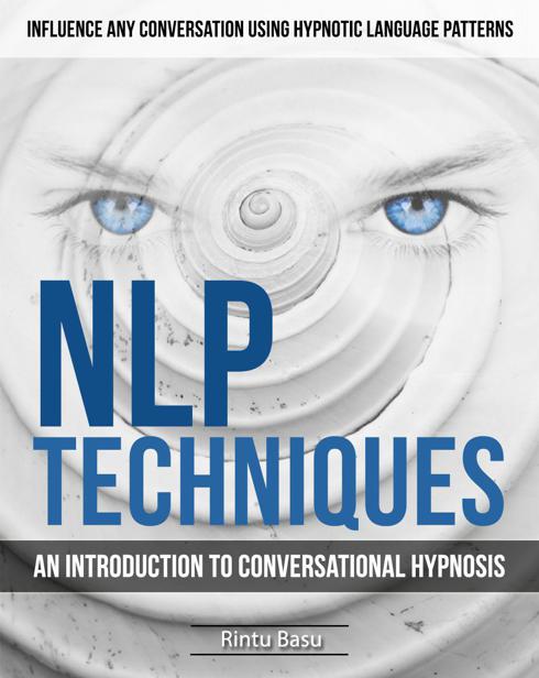 NLP Techniques: An introduction to Conversational Hypnosis (Influence Any Conversation Using Hypnotic Language Patterns and Your Persuasion Skills)
