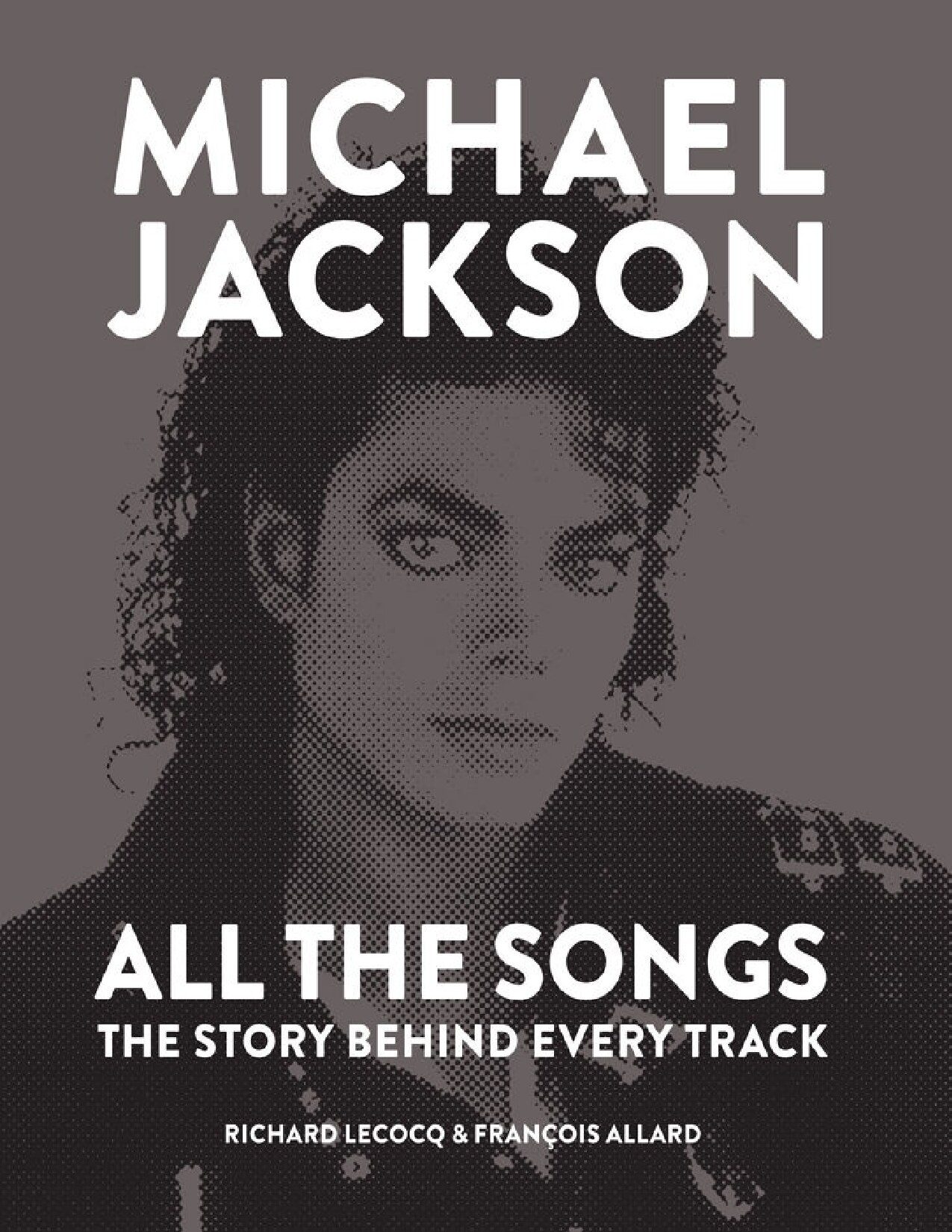 Michael Jackson: All the Songs: The Story Behind Every Track