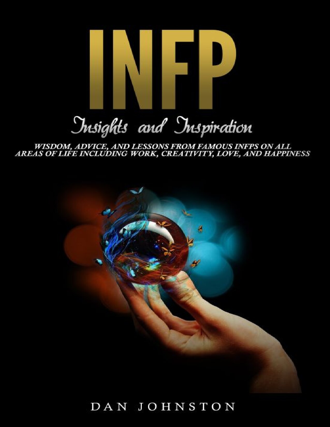 INFP Insights and Inspiration Wisdom, Advice, and Lessons From Famous INFPs On All Areas Of Life Including Work, Creativity,...-MBTI