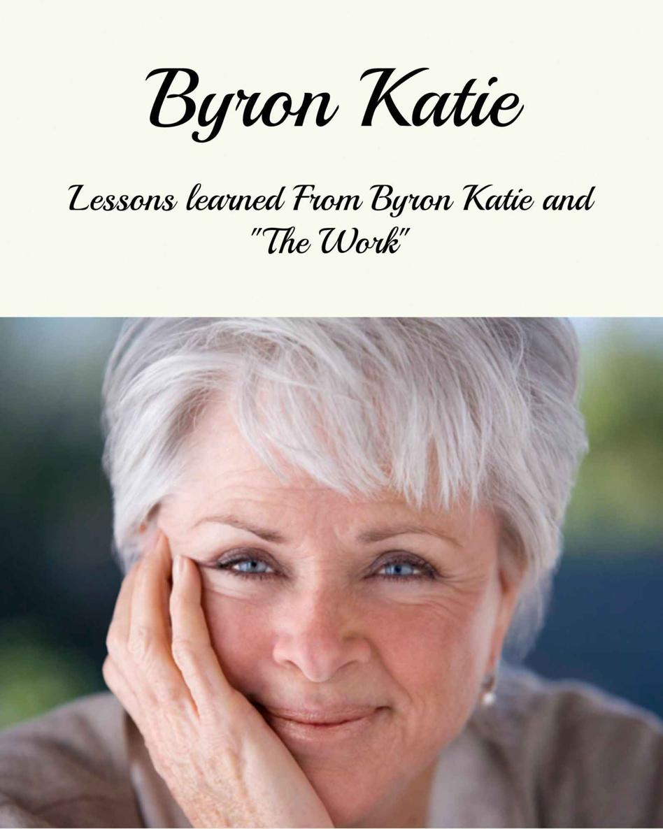 Byron Katie: Lessons Learned From Byron Katie And The Work (Byron Katie The Work, Byron Katie, Byron Katie Books)