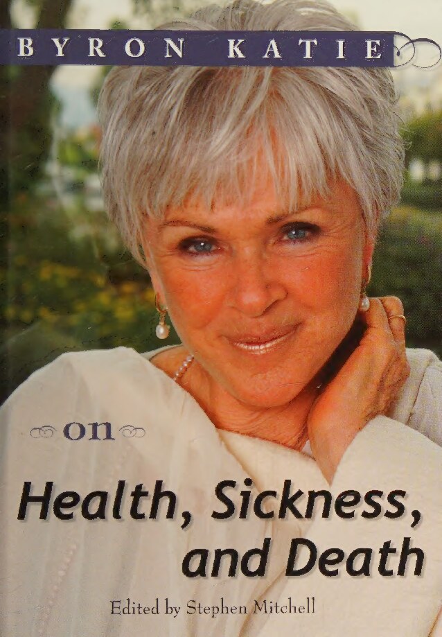 Byron Katie on health, sickness, and death